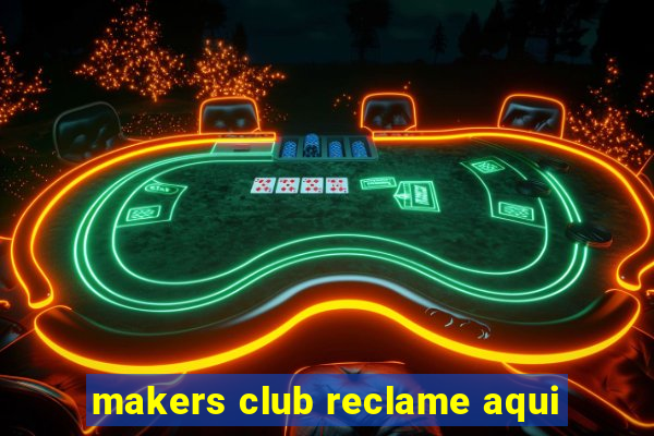 makers club reclame aqui